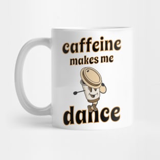 caffeine makes me dance Mug